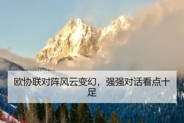 欧协联对阵风云变幻，强强对话看点十足