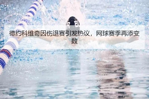 德约科维奇因伤退赛引发热议，网球赛季再添变数